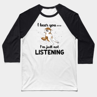 Shiba Inu I hear you Iam just not listening Baseball T-Shirt